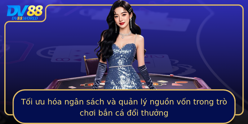Tối ưu hóa ngân sách và quản lý nguồn vốn trong trò chơi bắn cá đổi thưởng Tối ưu hóa ngân sách và quản lý nguồn vốn trong trò chơi bắn cá đổi thưởng