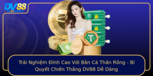 Trai Nghiem Inh Cao Voi Ban Ca Than Rong Bi Quyet Chien Thang Dv88 De Dang