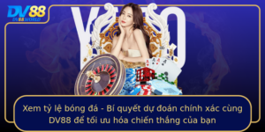 Xem Ty Le Bong A Bi Quyet Du Oan Chinh Xac Cung Dv88 E Toi Uu Hoa Chien Thang Cua Ban